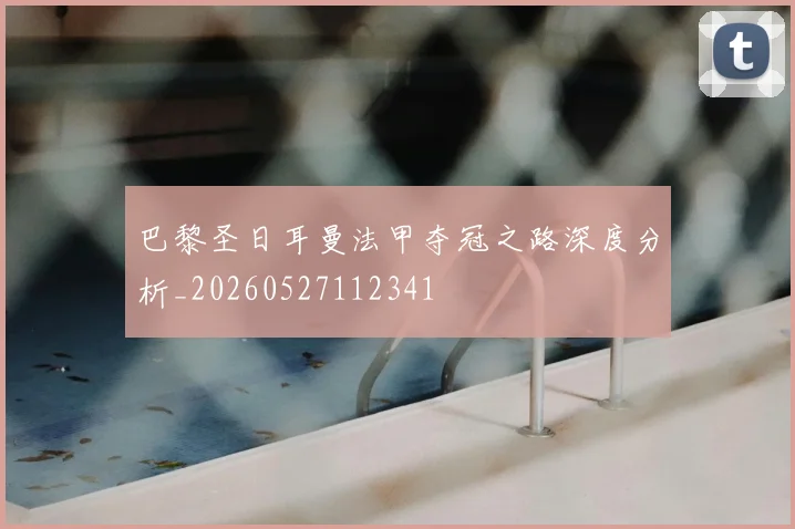巴黎圣日耳曼法甲夺冠之路深度分析_20260527112341