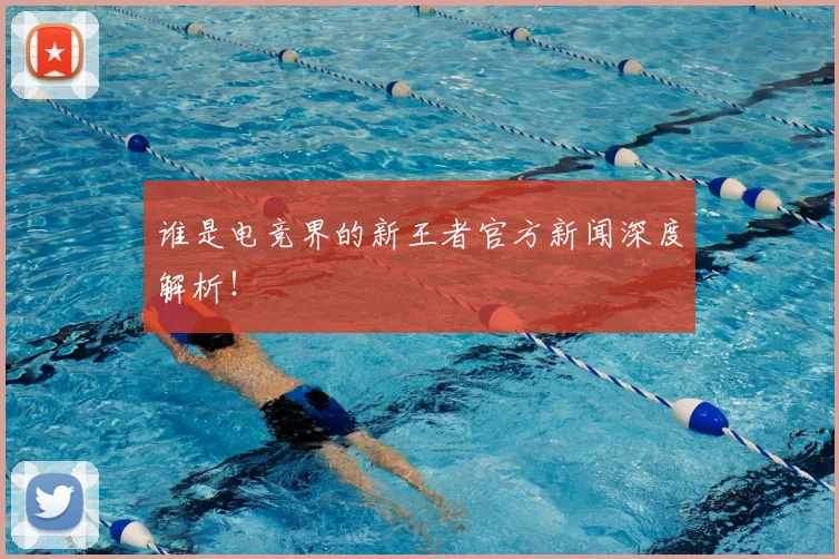 谁是电竞界的新王者官方新闻深度解析！